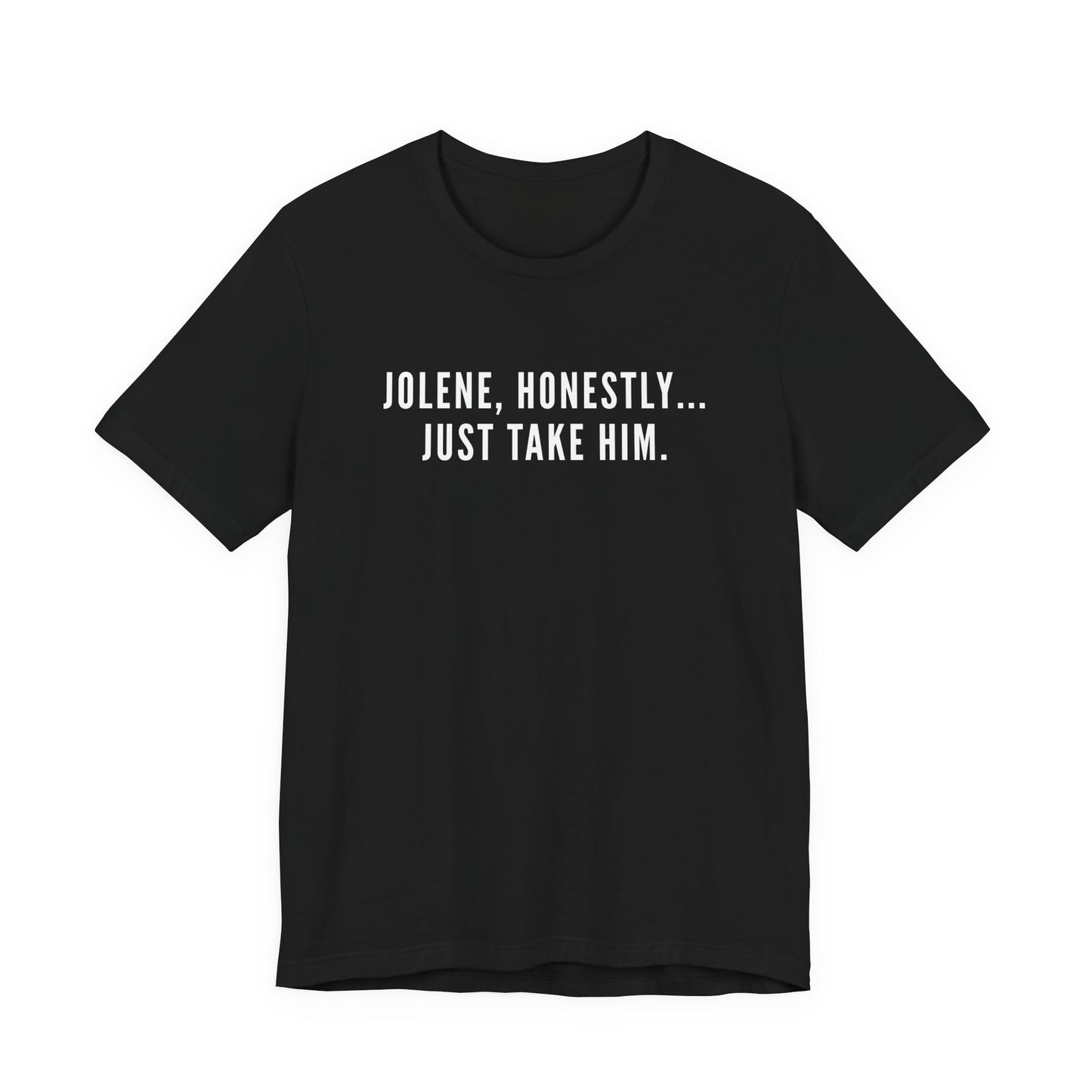 Jolene Honestly Just Take Him T-Shirt | Funny Country Music Tee | Dolly Inspired Slogan Shirt | Retro Lyric Tee