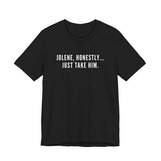 Jolene Honestly Just Take Him T-Shirt | Funny Country Music Tee | Dolly Inspired Slogan Shirt | Retro Lyric Tee