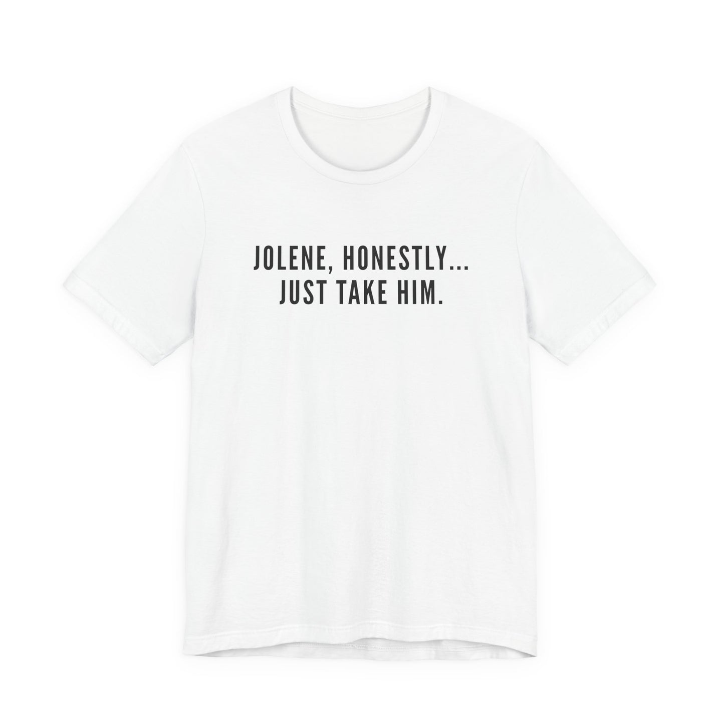 Jolene Honestly Just Take Him T-Shirt | Funny Country Music Tee | Dolly Inspired Slogan Shirt | Retro Lyric Tee