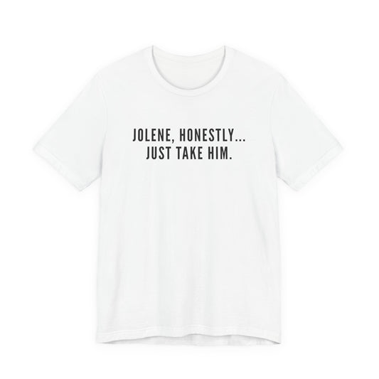 Jolene Honestly Just Take Him T-Shirt | Funny Country Music Tee | Dolly Inspired Slogan Shirt | Retro Lyric Tee