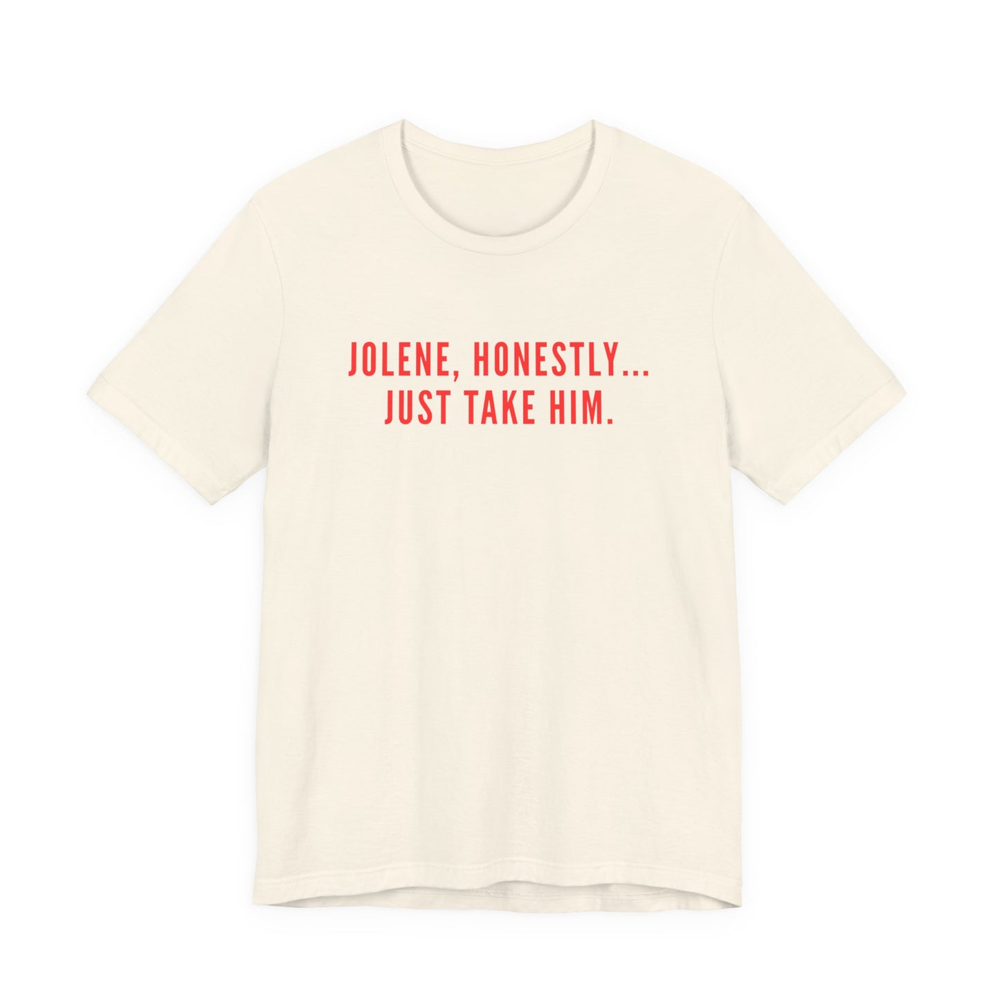 Jolene Honestly Just Take Him T-Shirt | Funny Country Music Tee | Dolly Inspired Slogan Shirt | Retro Lyric Tee