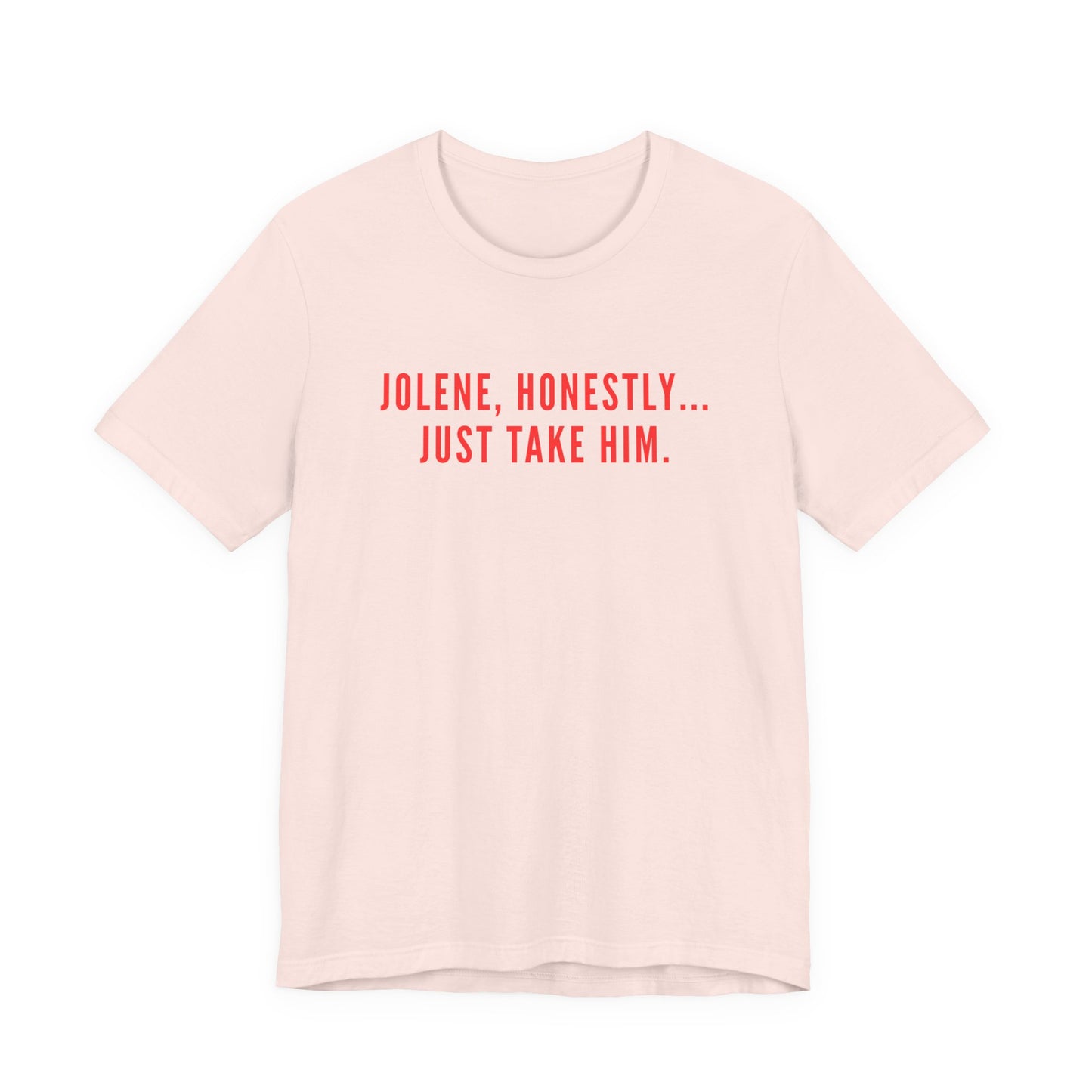 Jolene Honestly Just Take Him T-Shirt | Funny Country Music Tee | Dolly Inspired Slogan Shirt | Retro Lyric Tee